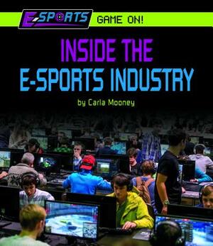 Inside the E-Sports Industry by Carla Mooney