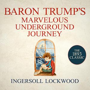 Baron Trumps Marvelous Undergound Journey by Ingersoll Lockwood