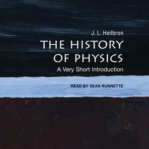 The History of Physics: A Very Short Introduction by J. L. Heilbron