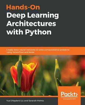 Hands-On Deep Learning Architectures with Python by Yuxi (Hayden) Liu, Saransh Mehta