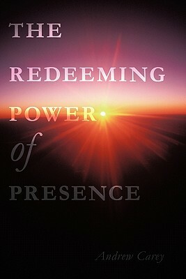 The Redeeming Power of Presence by Andrew Carey