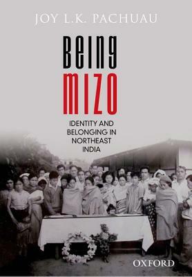 Being Mizo: Identity and Belonging in Northeast India by Joy L. K. Pachuau