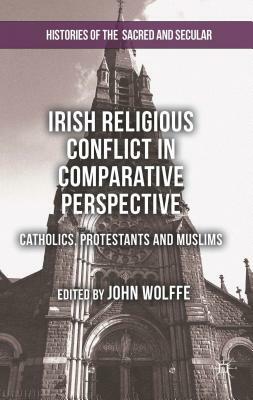 Irish Religious Conflict in Comparative Perspective: Catholics, Protestants and Muslims by John Wolffe