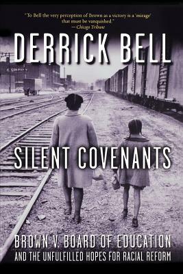 Silent Covenants: Brown V. Board of Education and the Unfulfilled Hopes for Racial Reform by Derrick Bell