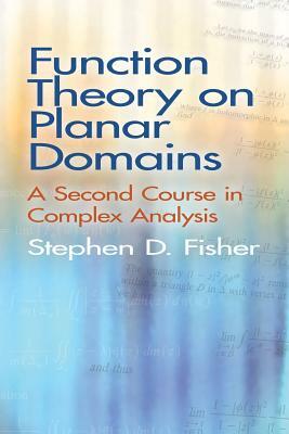 Function Theory on Planar Domains: A Second Course in Complex Analysis by Stephen D. Fisher