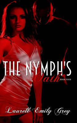 The Nymph's Oath Book Four by Laurell Emily Grey