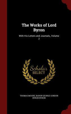 The Works of Lord Byron: With His Letters and Journals, Volume 2 by Thomas Moore, Baron George Gordon Byron Byron