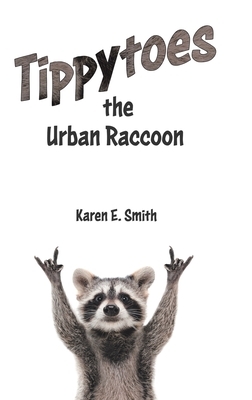 Tippytoes the Urban Raccoon by Karen E. Smith