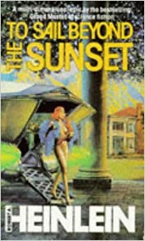 To Sail Beyond the Sunset: The Lives and Loves of Maureen Johnson by Robert A. Heinlein