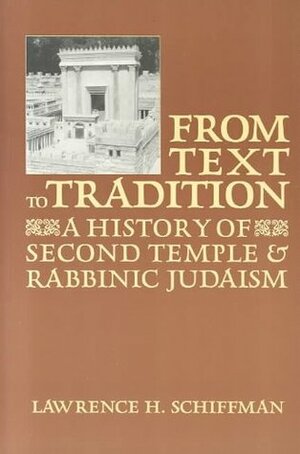 From Text to Tradition : A History of Second Temple and Rabbinic Judaism by Lawrence H. Schiffman
