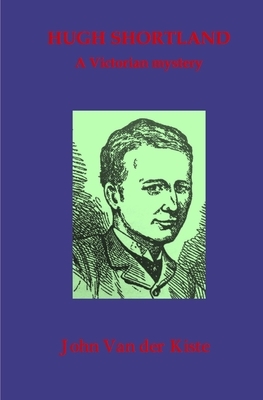 Hugh Shortland: A Victorian mystery by John Van Der Kiste