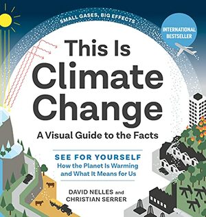 This Is Climate Change: A Visual Guide to the Facts by Christian Serrer, David Nelles