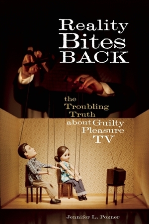 Reality Bites Back: The Troubling Truth About Guilty Pleasure TV by Jennifer L. Pozner