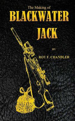 The Making of Blackwater Jack by Roy F. Chandler