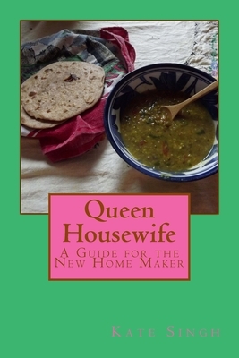 Queen Housewife: A Guide for the New Home Maker by Kate Singh