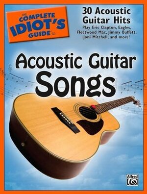 The Complete Idiot's Guide to Acoustic Guitar Songs: 0 by Alfred Publishing