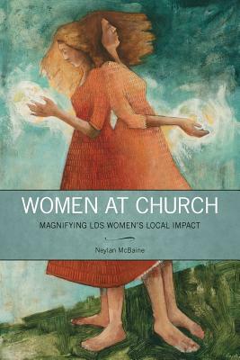 Women at Church: Magnifying LDS Women's Local Impact by Neylan McBaine