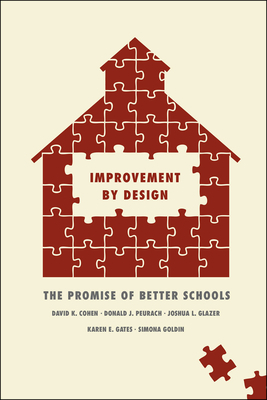 Improvement by Design: The Promise of Better Schools by David K. Cohen, Donald J. Peurach, Joshua L. Glazer