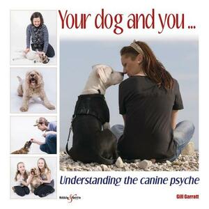 Your Dog and You...: Understanding the Canine Psyche by Gill Garratt, Tom Walters