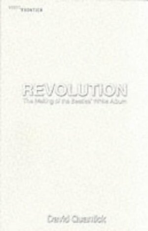 Revolution: The Making Of The Beatles' White Album (The Vinyl Frontier) by David Quantick