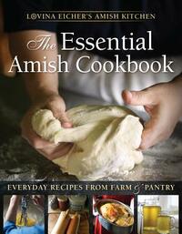 The Essential Amish Cookbook: Everyday Recipes from Farm and Pantry by Lovina Eicher
