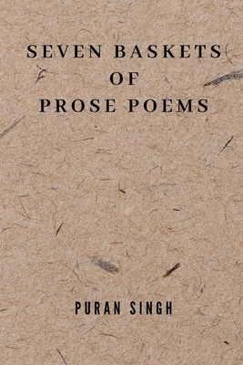 Seven Baskets of Prose Poems by Puran Singh