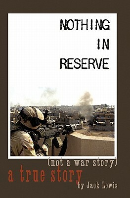 Nothing in Reserve: true stories, not war stories. by Jack Lewis