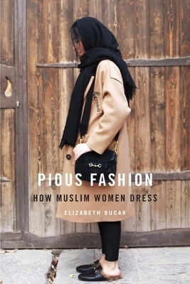 Pious Fashion: How Muslim Women Dress by Elizabeth Bucar