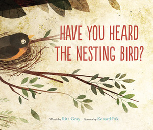 Have You Heard the Nesting Bird? by Kenard Pak, Rita Gray