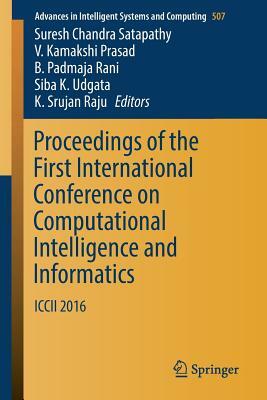 Proceedings of the First International Conference on Computational Intelligence and Informatics: ICCII 2016 by 