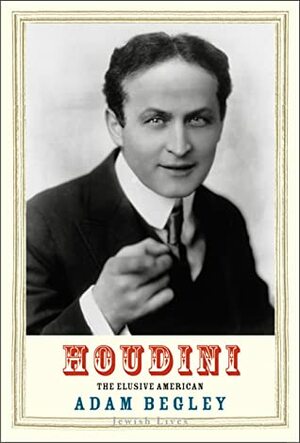 Houdini: The Elusive American by Adam Begley