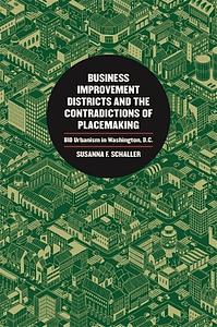 Business Improvement Districts and the Contradictions of Placemaking: Bid Urbanism in Washington, D.C. by Susanna F Schaller