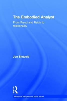 The Embodied Analyst: From Freud and Reich to Relationality by Jon Sletvold