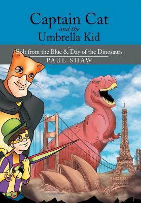 Captain Cat and the Umbrella Kid: In Bolt from the Blue & Day of the Dinosaurs by Paul Shaw