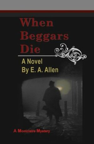 When Beggars Die (A Montclaire Mystery) by E.A. Allen