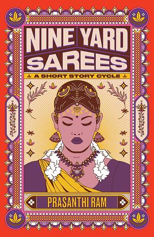 Nine Yard Sarees: A Short Story Cycle by Prasanthi Ram