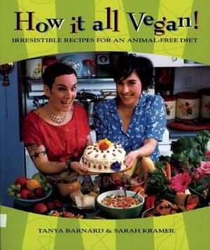 How It All Vegan!: Irresistible Recipes for an Animal-Free Diet by Sarah Kramer, Tanya Barnard