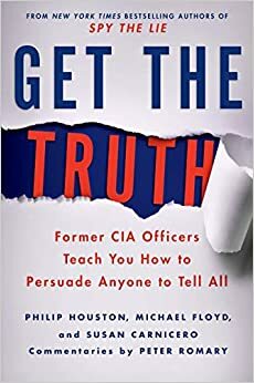 Află adevarul! Învață de la foști agenți CIA cum să convingi pe oricine să-ți destăinuiască totul by Philip Houston