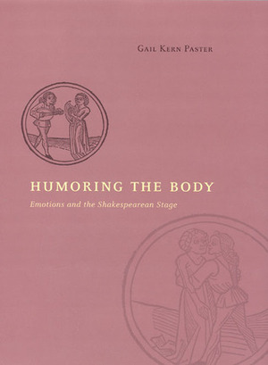Humoring the Body: Emotions and the Shakespearean Stage by Gail Kern Paster