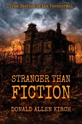 Stranger Than Fiction: True Stories of the Paranormal by Donald Allen Kirch