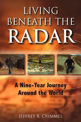 Living Beneath the Radar: A Nine Year Journey Around the World by Jeffrey R. Crimmel