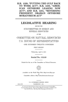 H.R. 1229, "Putting the Gulf Back to Work Act"; H.R. 1230, "American Offshore Leasing Now Act"; and H.R. 1231, "Reversing President Obama's Offshore M by United St Congress, United States House of Representatives, Committee on Natural Resources (house)