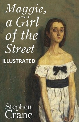 Maggie, a Girl of the Streets ILLUSTRATED by Stephen Crane