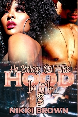 He Brings Out The Hood In Me 3: A Maler Family Saga by Nikki Brown
