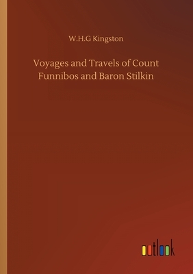 Voyages and Travels of Count Funnibos and Baron Stilkin by W. H. G. Kingston