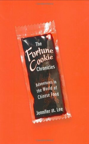 The Fortune Cookie Chronicles: Adventures in the World of Chinese Food by Jennifer 8. Lee