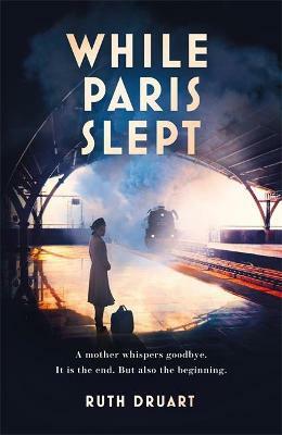While Paris Slept: The beautiful, heartrending story of a mother in wartime Paris by Ruth Druart