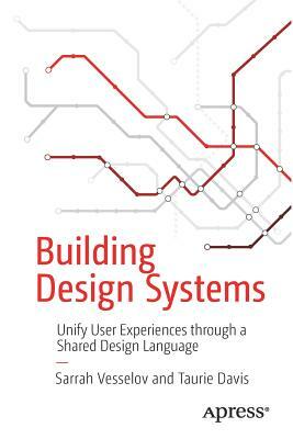 Building Design Systems: Unify User Experiences Through a Shared Design Language by Taurie Davis, Sarrah Vesselov