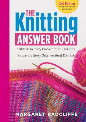 The Knitting Answer Book, 2nd Edition: Solutions to Every Problem You'll Ever Face; Answers to Every Question You'll Ever Ask by Margaret Radcliffe