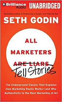 All Marketers Are Liars: The Underground Classic that Explains How Marketing Really Works - and Why Authenticity is the Best Marketing of All by Seth Godin